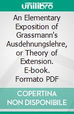 An Elementary Exposition of Grassmann's Ausdehnungslehre, or Theory of Extension. E-book. Formato PDF