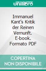 Immanuel Kant’s Kritik der Reinen Vernunft. E-book. Formato PDF ebook