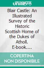 Blair Castle: An Illustrated Survey of the Historic Scottish Home of the Dukes of Atholl. E-book. Formato PDF ebook