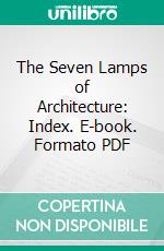 The Seven Lamps of Architecture: Index. E-book. Formato PDF ebook di John Ruskin