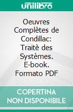 Oeuvres Complètes de Condillac: Traitè des Systèmes. E-book. Formato PDF ebook