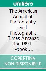 The American Annual of Photography and Photographic Times Almanac for 1894. E-book. Formato PDF ebook