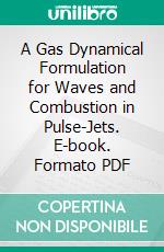 A Gas Dynamical Formulation for Waves and Combustion in Pulse-Jets. E-book. Formato PDF ebook