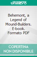Behemont, a Legend of Mound-Builders. E-book. Formato PDF ebook