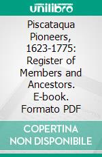 Piscataqua Pioneers, 1623-1775: Register of Members and Ancestors. E-book. Formato PDF ebook