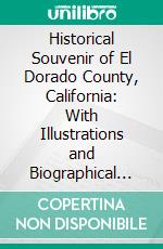 Historical Souvenir of El Dorado County, California: With Illustrations and Biographical Sketches of Its Prominent Men and Pioneers. E-book. Formato PDF ebook