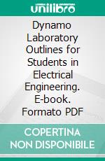 Dynamo Laboratory Outlines for Students in Electrical Engineering. E-book. Formato PDF ebook di John Fay Wilson