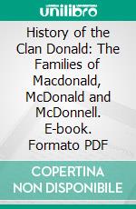 History of the Clan Donald: The Families of Macdonald, McDonald and McDonnell. E-book. Formato PDF ebook