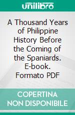 A Thousand Years of Philippine History Before the Coming of the Spaniards. E-book. Formato PDF ebook di Austin Craig