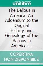 The Ballous in America: An Addendum to the Original History and Genealogy of the Ballous in America. E-book. Formato PDF ebook di Myrtle M. Jillson