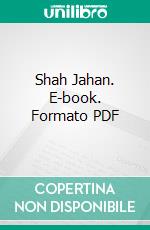 Shah Jahan. E-book. Formato PDF ebook di Henry Miers Elliot