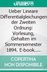 Ueber Lineare Differentialgleichungen der Zweiten Ordnung: Vorlesung, Gehalten im Sommersemester 1894. E-book. Formato PDF ebook di Felix Klein