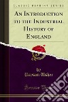 An Introduction to the Industrial History of England. E-book. Formato PDF ebook