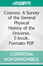 Cosmos: A Survey of the General Physical History of the Universe. E-book. Formato PDF ebook