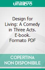 Design for Living: A Comedy in Three Acts. E-book. Formato PDF ebook di Noel Coward