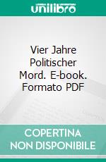 Vier Jahre Politischer Mord. E-book. Formato PDF ebook