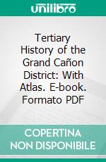 Tertiary History of the Grand Cañon District: With Atlas. E-book. Formato PDF ebook di Clarence Edward Dutton