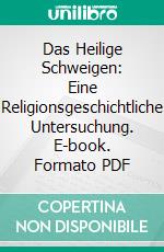 Das Heilige Schweigen: Eine Religionsgeschichtliche Untersuchung. E-book. Formato PDF