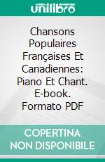 Chansons Populaires Françaises Et Canadiennes: Piano Et Chant. E-book. Formato PDF ebook