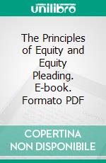 The Principles of Equity and Equity Pleading. E-book. Formato PDF ebook di Elias Merwin