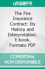 The Fire Insurance Contract: Its History and Interpretation. E-book. Formato PDF ebook