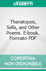 Thanatopsis, Sella, and Other Poems. E-book. Formato PDF ebook di William Cullen Bryant