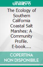 The Ecology of Southern California Coastal Salt Marshes: A Community Profile. E-book. Formato PDF ebook di Joy B. Zedler