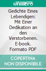 Gedichte Eines Lebendigen: Mit Einer Dedikation an den Verstorbenen. E-book. Formato PDF ebook