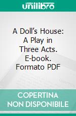 A Doll’s House: A Play in Three Acts. E-book. Formato PDF ebook di Henrik Ibsen