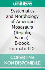 Systematics and Morphology of American Mosasaurs (Reptilia, Sauria). E-book. Formato PDF ebook