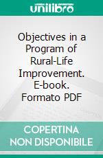 Objectives in a Program of Rural-Life Improvement. E-book. Formato PDF ebook di Erwin Henry Shinn