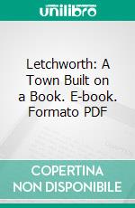 Letchworth: A Town Built on a Book. E-book. Formato PDF ebook di Letchworth Local Committee