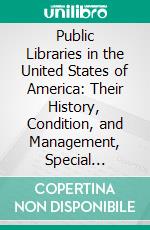 Public Libraries in the United States of America: Their History, Condition, and Management, Special Report. E-book. Formato PDF ebook