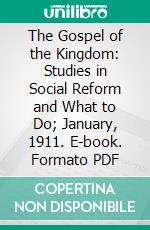 The Gospel of the Kingdom: Studies in Social Reform and What to Do; January, 1911. E-book. Formato PDF ebook di Josiah Strong