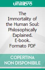 The Immortality of the Human Soul: Philosophically Explained. E-book. Formato PDF ebook