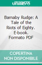 Barnaby Rudge: A Tale of the Riots of Eighty. E-book. Formato PDF ebook