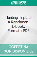 Hunting Trips of a Ranchman. E-book. Formato PDF ebook di Theodore Roosevelt