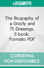 The Biography of a Grizzly and 75 Drawings. E-book. Formato PDF ebook