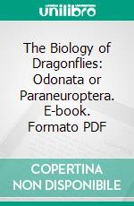 The Biology of Dragonflies: Odonata or Paraneuroptera. E-book. Formato PDF ebook