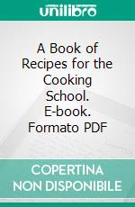 A Book of Recipes for the Cooking School. E-book. Formato PDF ebook di Carrie Alberta Lyford