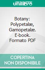 Botany: Polypetalæ, Gamopetalæ. E-book. Formato PDF ebook