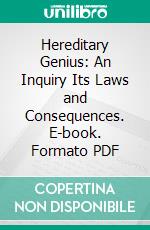 Hereditary Genius: An Inquiry Its Laws and Consequences. E-book. Formato PDF