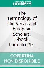 The Terminology of the Vedas and European Scholars. E-book. Formato PDF ebook di Pandit Guru Datta Vidyarthi