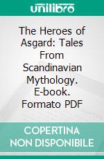 The Heroes of Asgard: Tales From Scandinavian Mythology. E-book. Formato PDF ebook di Annie Keary