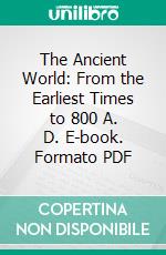 The Ancient World: From the Earliest Times to 800 A. D. E-book. Formato PDF ebook