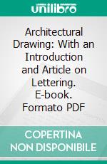 Architectural Drawing: With an Introduction and Article on Lettering. E-book. Formato PDF