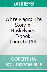 White Magic: The Story of Maskelynes. E-book. Formato PDF ebook