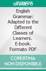 English Grammar: Adapted to the Different Classes of Learners. E-book. Formato PDF ebook di Lindley Murray