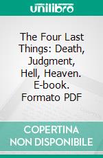 The Four Last Things: Death, Judgment, Hell, Heaven. E-book. Formato PDF