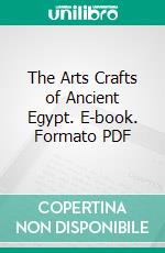 The Arts Crafts of Ancient Egypt. E-book. Formato PDF ebook